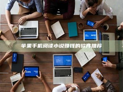 深圳苹果手机阅读小说赚钱的软件推荐